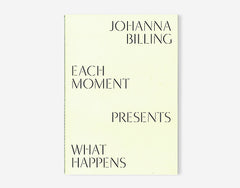 Johanna Billing: Each Moment Presents What Happens